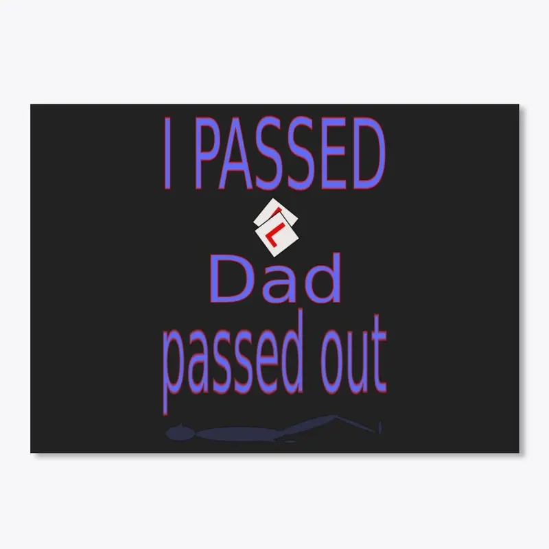 I passed Dad passed out